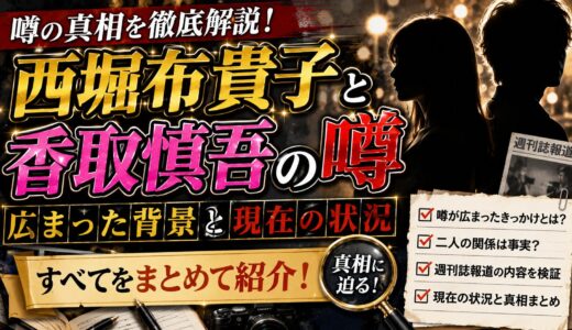 西堀布貴子と香取慎吾の噂を徹底解説｜広まった背景と現在の状況をまとめて紹介